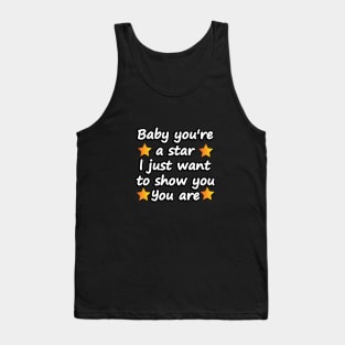 Baby you are a star i just want to show you you are Tank Top